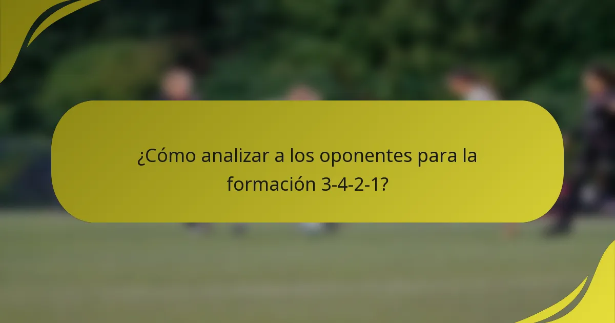¿Cómo analizar a los oponentes para la formación 3-4-2-1?