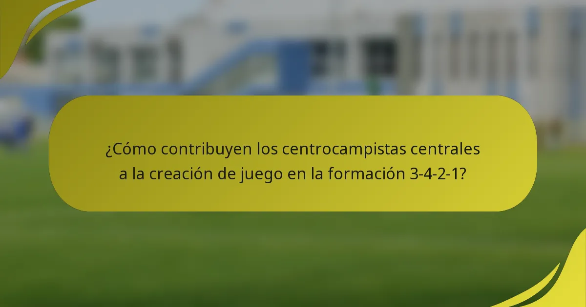 ¿Cómo contribuyen los centrocampistas centrales a la creación de juego en la formación 3-4-2-1?
