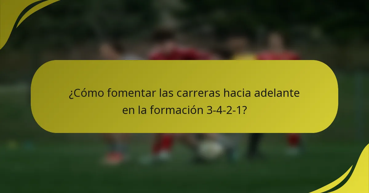 ¿Cómo fomentar las carreras hacia adelante en la formación 3-4-2-1?