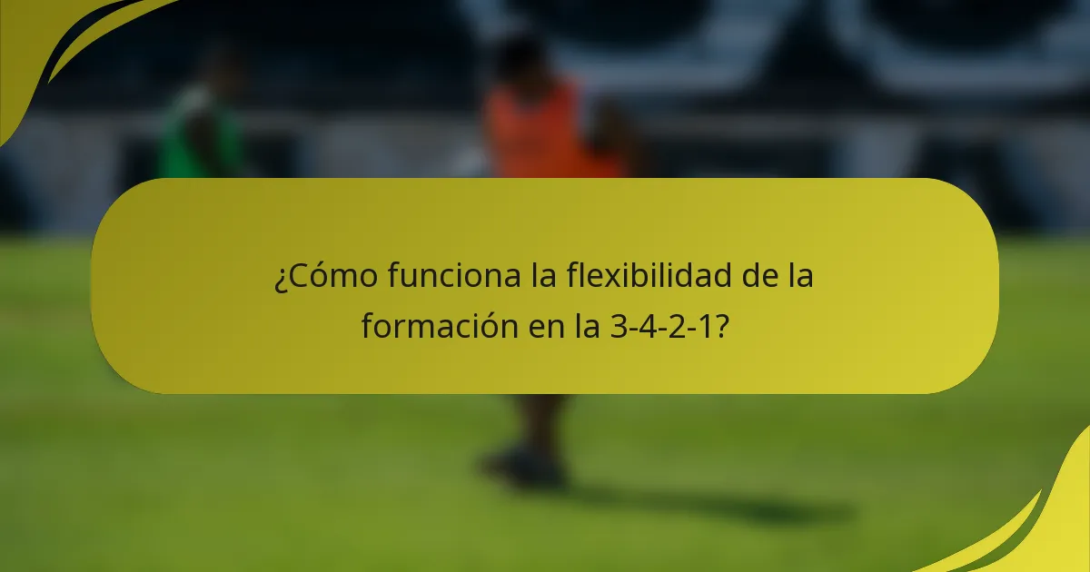 ¿Cómo funciona la flexibilidad de la formación en la 3-4-2-1?