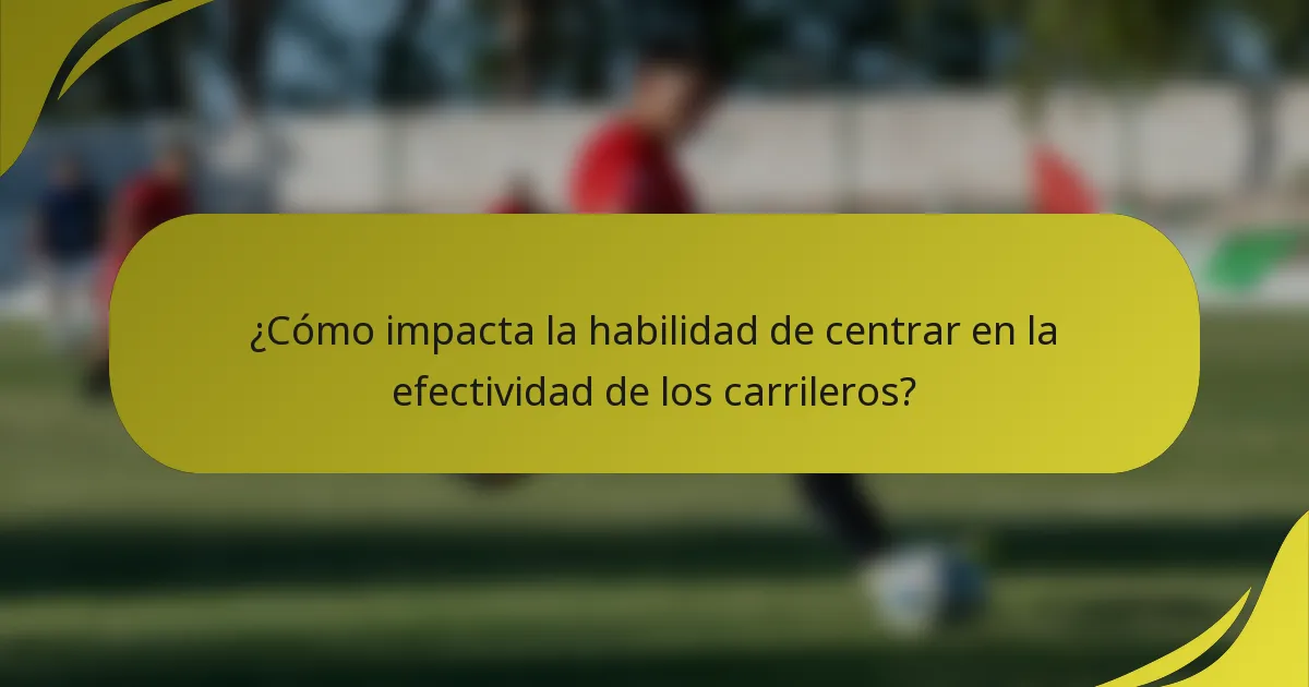 ¿Cómo impacta la habilidad de centrar en la efectividad de los carrileros?