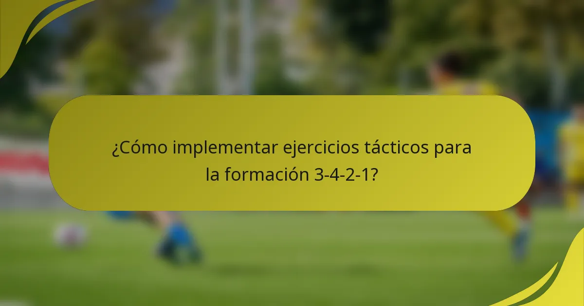 ¿Cómo implementar ejercicios tácticos para la formación 3-4-2-1?