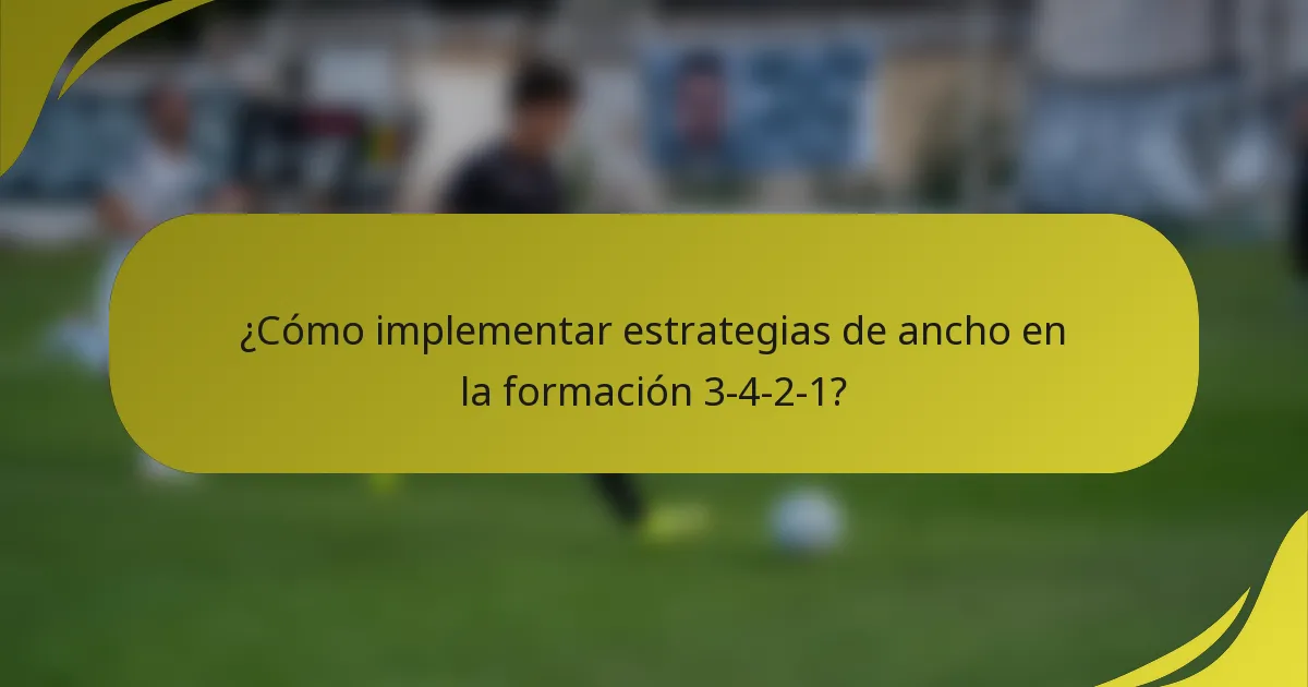 ¿Cómo implementar estrategias de ancho en la formación 3-4-2-1?