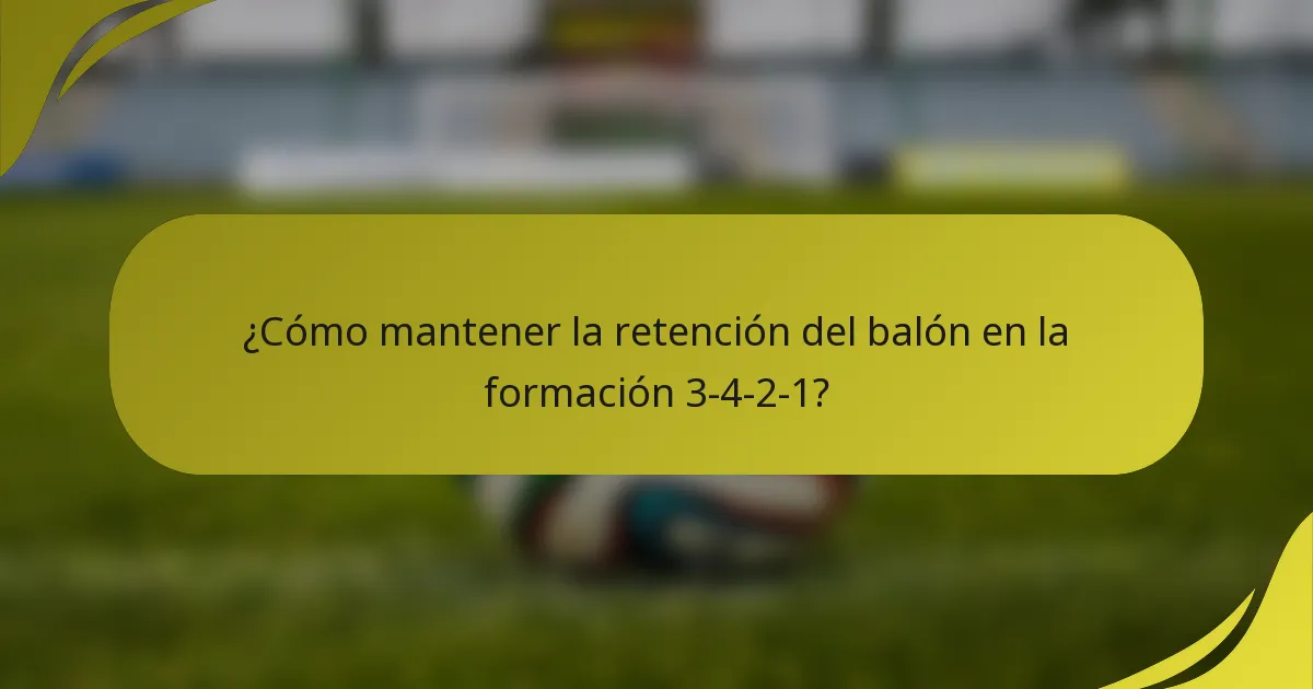 ¿Cómo mantener la retención del balón en la formación 3-4-2-1?