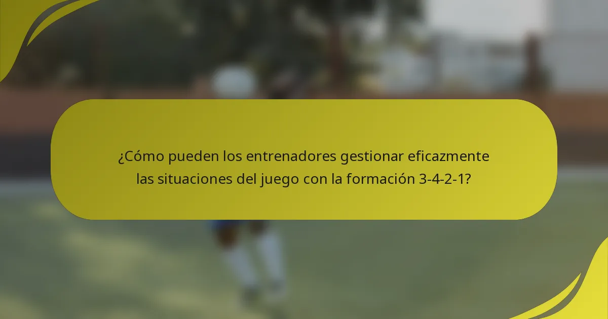 ¿Cómo pueden los entrenadores gestionar eficazmente las situaciones del juego con la formación 3-4-2-1?