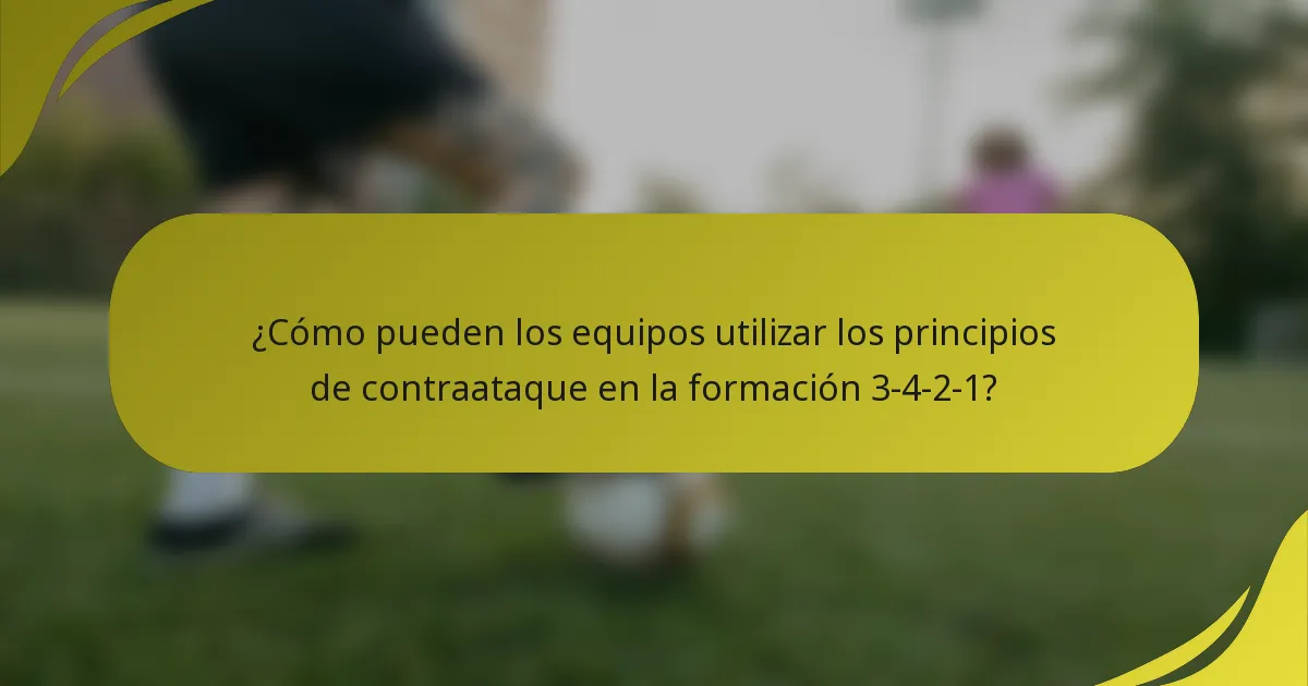 ¿Cómo pueden los equipos utilizar los principios de contraataque en la formación 3-4-2-1?