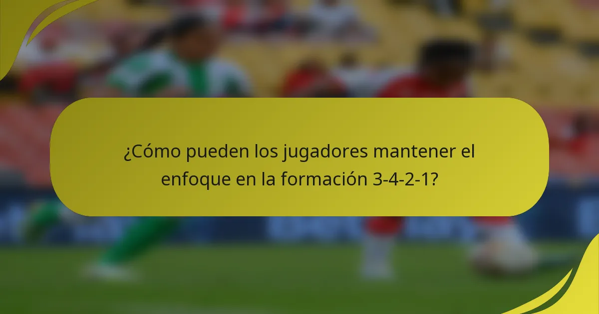 ¿Cómo pueden los jugadores mantener el enfoque en la formación 3-4-2-1?