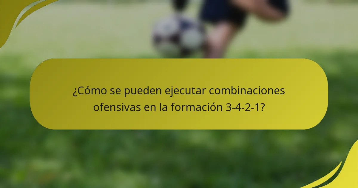 ¿Cómo se pueden ejecutar combinaciones ofensivas en la formación 3-4-2-1?