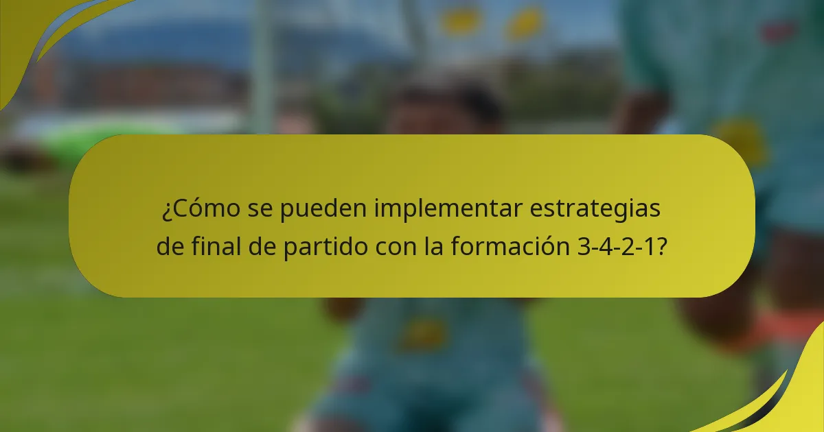 ¿Cómo se pueden implementar estrategias de final de partido con la formación 3-4-2-1?