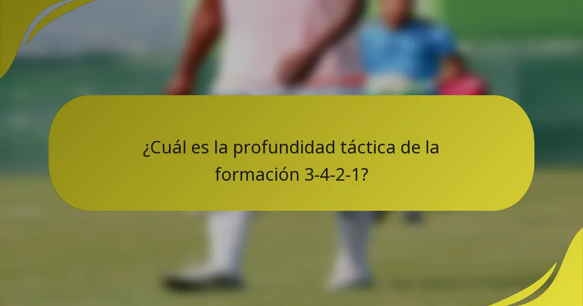 ¿Cuál es la profundidad táctica de la formación 3-4-2-1?