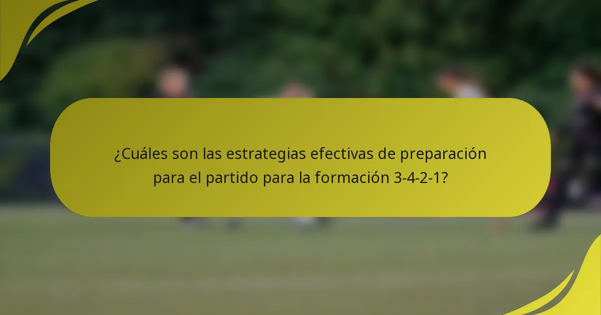 ¿Cuáles son las estrategias efectivas de preparación para el partido para la formación 3-4-2-1?