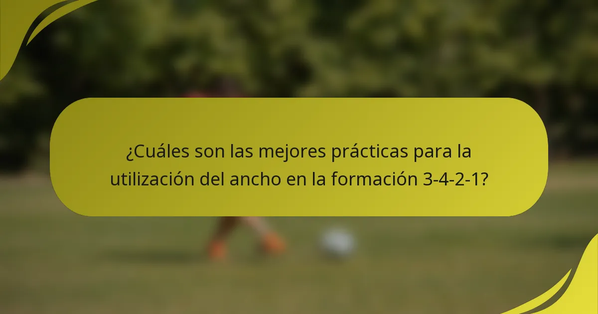 ¿Cuáles son las mejores prácticas para la utilización del ancho en la formación 3-4-2-1?