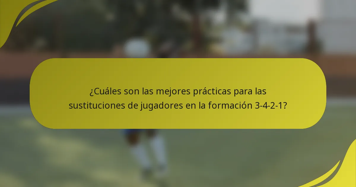 ¿Cuáles son las mejores prácticas para las sustituciones de jugadores en la formación 3-4-2-1?