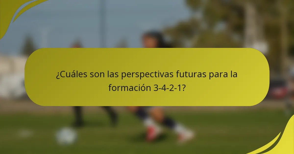 ¿Cuáles son las perspectivas futuras para la formación 3-4-2-1?