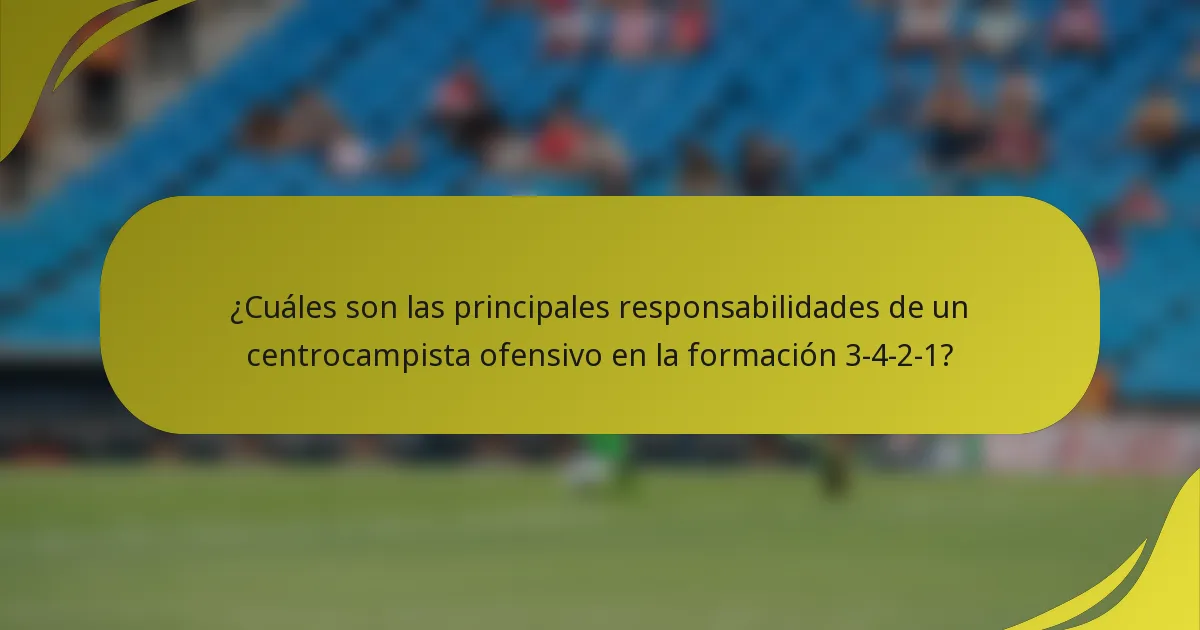 ¿Cuáles son las principales responsabilidades de un centrocampista ofensivo en la formación 3-4-2-1?