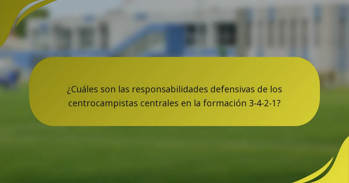 ¿Cuáles son las responsabilidades defensivas de los centrocampistas centrales en la formación 3-4-2-1?