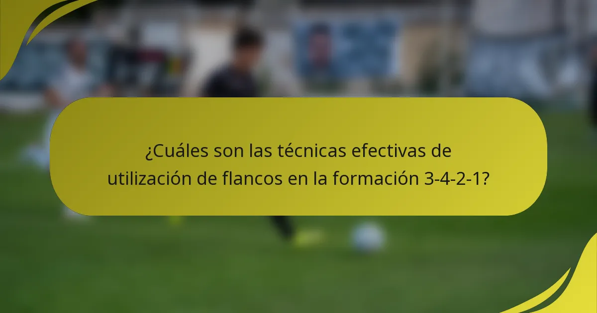 ¿Cuáles son las técnicas efectivas de utilización de flancos en la formación 3-4-2-1?