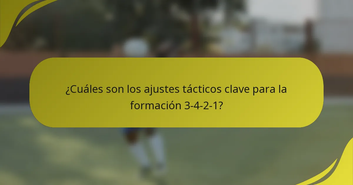 ¿Cuáles son los ajustes tácticos clave para la formación 3-4-2-1?