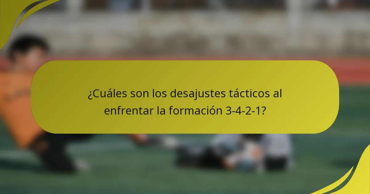 ¿Cuáles son los desajustes tácticos al enfrentar la formación 3-4-2-1?