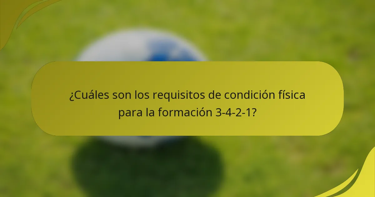 ¿Cuáles son los requisitos de condición física para la formación 3-4-2-1?