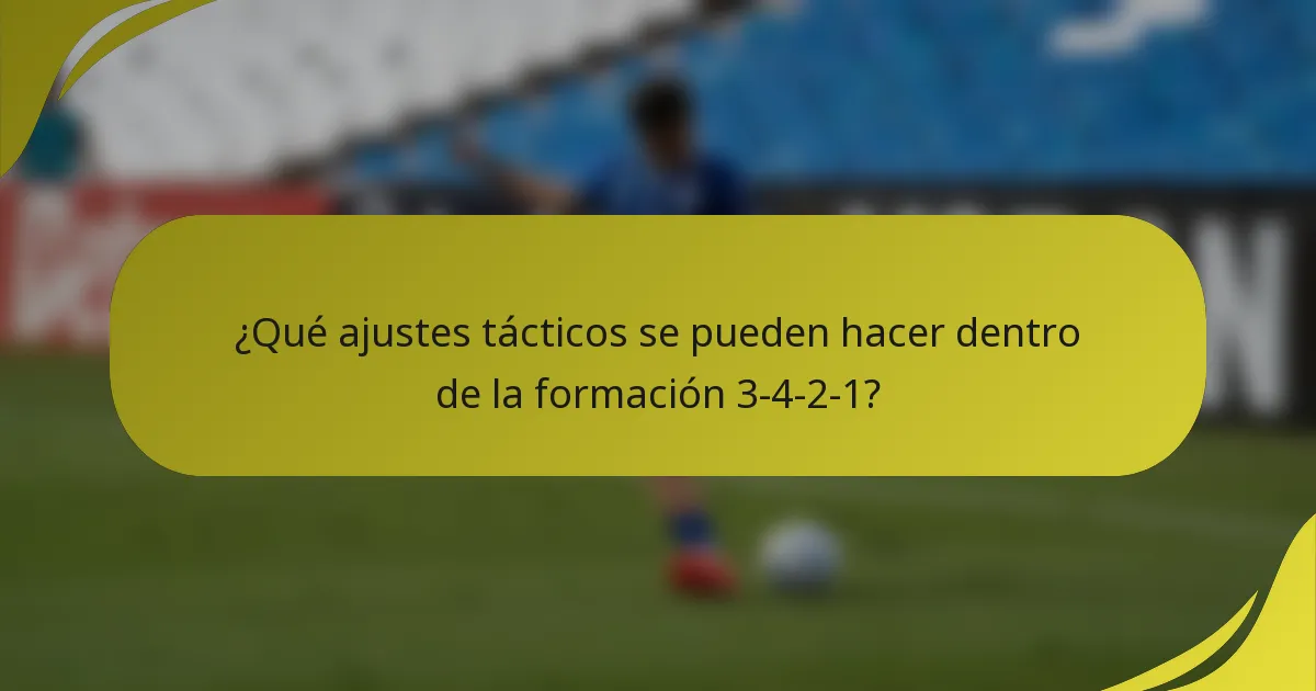 ¿Qué ajustes tácticos se pueden hacer dentro de la formación 3-4-2-1?