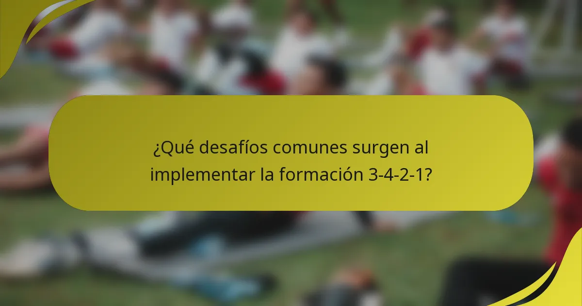 ¿Qué desafíos comunes surgen al implementar la formación 3-4-2-1?