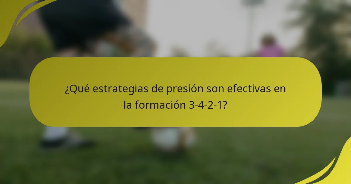 ¿Qué estrategias de presión son efectivas en la formación 3-4-2-1?
