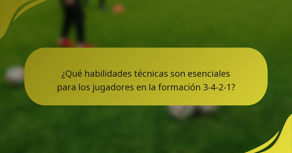 ¿Qué habilidades técnicas son esenciales para los jugadores en la formación 3-4-2-1?