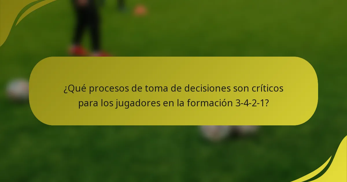 ¿Qué procesos de toma de decisiones son críticos para los jugadores en la formación 3-4-2-1?