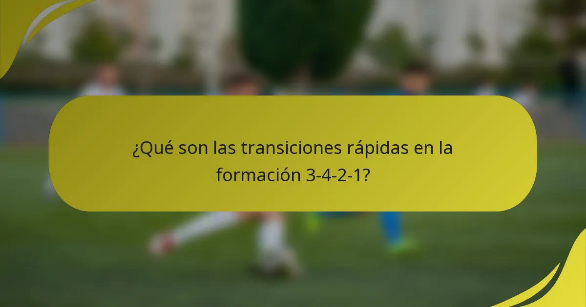 ¿Qué son las transiciones rápidas en la formación 3-4-2-1?