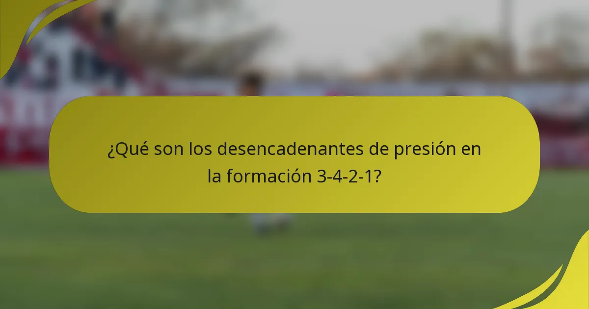 ¿Qué son los desencadenantes de presión en la formación 3-4-2-1?
