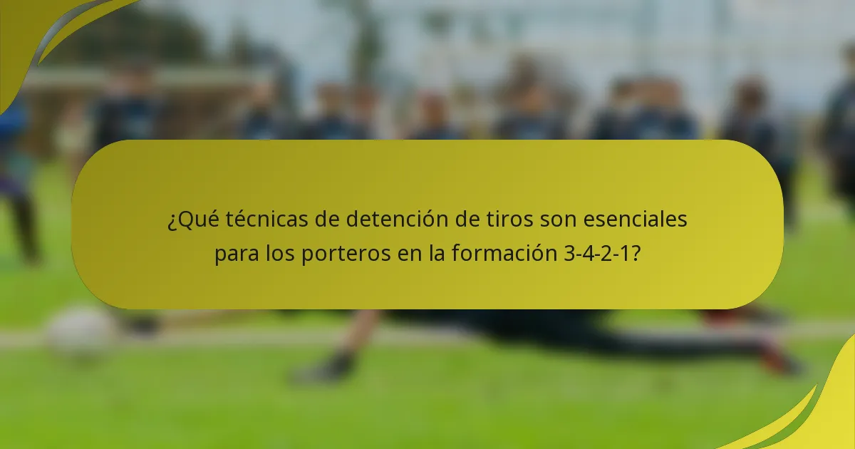 ¿Qué técnicas de detención de tiros son esenciales para los porteros en la formación 3-4-2-1?