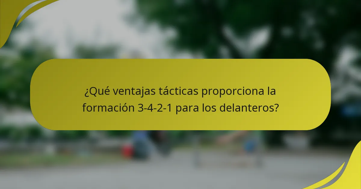 ¿Qué ventajas tácticas proporciona la formación 3-4-2-1 para los delanteros?
